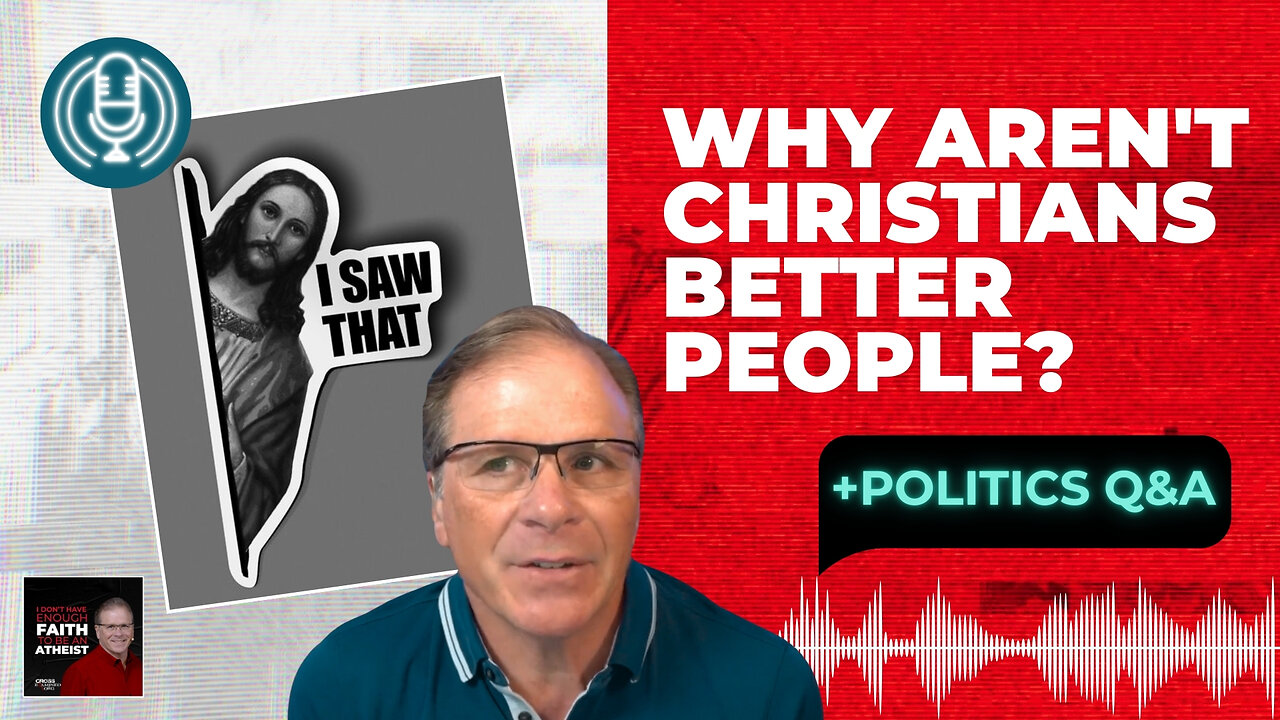 Why Aren't Christians Better People + Politics Q&A