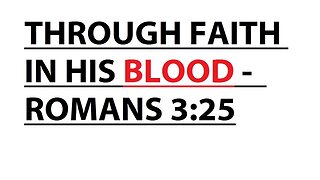 THROUGH FAITH IN HIS BLOOD - ROMANS 3:25
