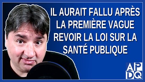 Il aurait fallu après la première vague revoir la loi sur la santé publique