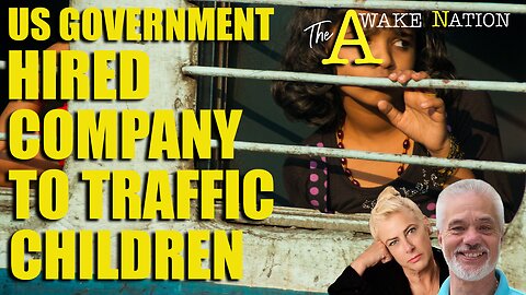 The Awake Nation US Government Hired Company To Traffic Children