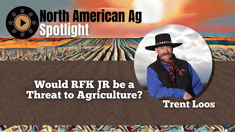 Would RFK JR be a Threat to Agriculture? With Trent Loos