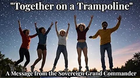 "Together On A Trampoline"- A Message From the Sovereign Grand Commander