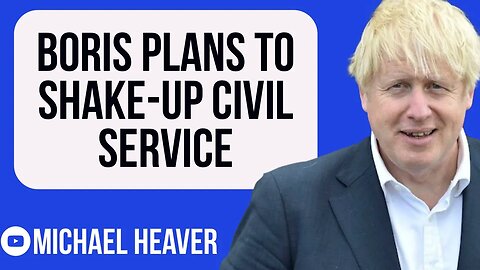 Boris Plans Radical Civil Service SHAKE-UP