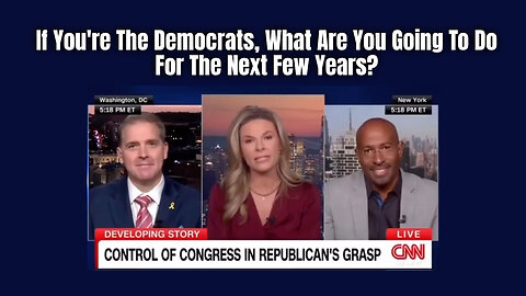 If You're The Democrats, What Are You Going To Do For The Next Few Years?