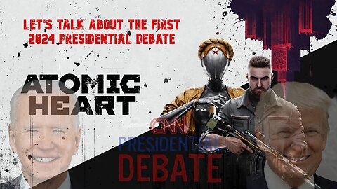 Let's talk about the first 2024 presidential debate (Atomic Heart episode 1)