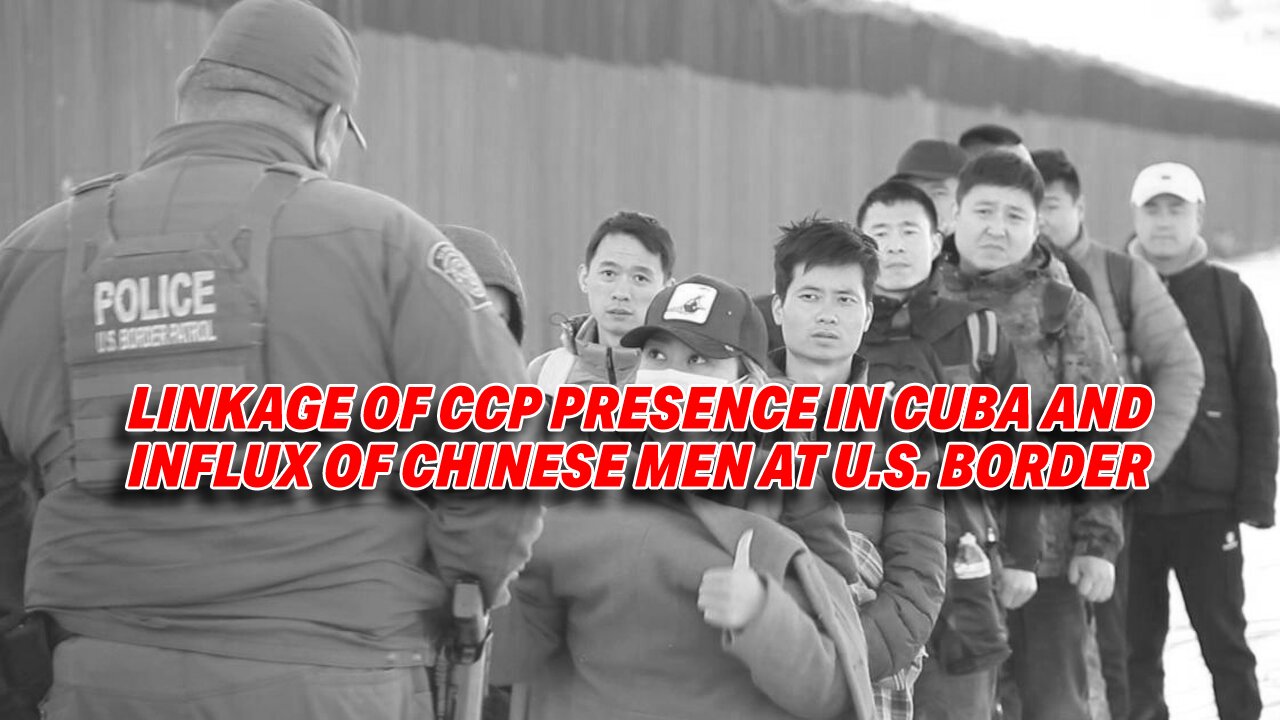 INVESTIGATING THE LINK: CCP PRESENCE IN CUBA & INFLUX OF CHINESE MEN AT U.S. SOUTHERN BORDER