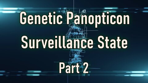 Surveillance State, Genetic Panopticon Part 2