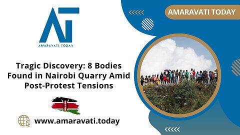 Tragic Discovery 8 Bodies Found in Nairobi Quarry Amid Post Protest Tensions | Amaravati Today News