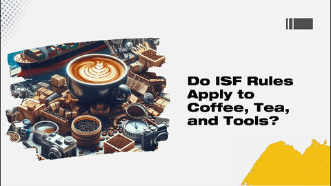 Demystifying ISF Filing: Do You Need It for Coffee, Tea, and Tools?