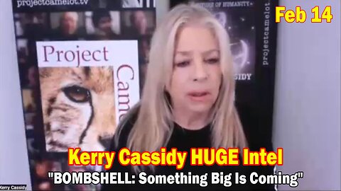 Kerry Cassidy HUGE Intel Feb 14: "BOMBSHELL: Something Big Is Coming"