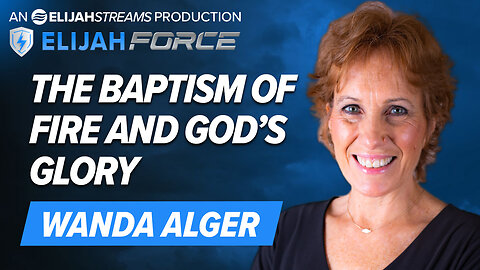 WANDA ALGER: THE BAPTISM OF FIRE AND GOD’S GLORY
