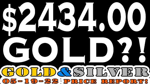 $2434 Gold?! 05/19/22 Gold & Silver Price Report