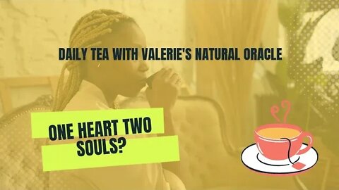 DAILY TEA: ONE HEART TWO SOULS? #valeriesnaturaloracle #dailytea #divinejourney