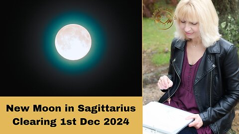 Clearing the Energy Around the New Moon in Sagittarius 1st Dec 2024