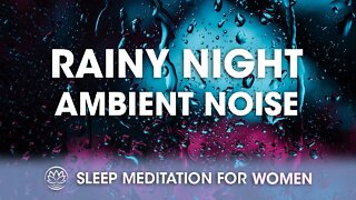 Rainy Night Ambient Noise // Sleep Meditation for Women