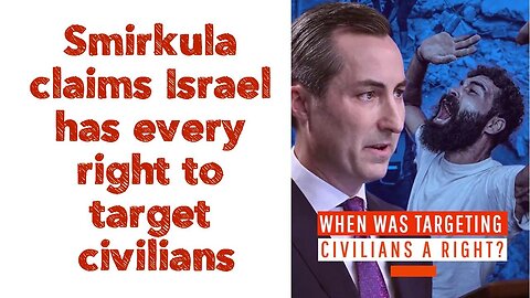Smirkula claims Israel has every right to target civilians