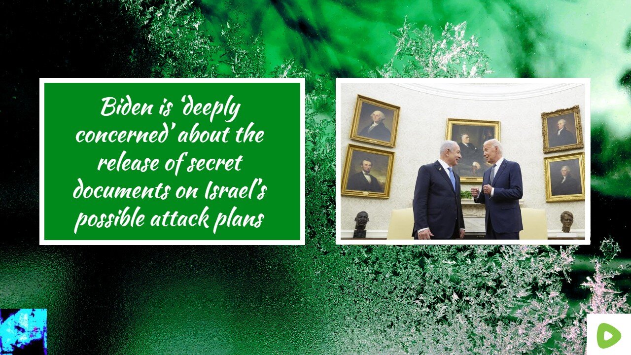 Biden is ‘deeply concerned’ about the release of secret documents on Israel’s possible attack plans