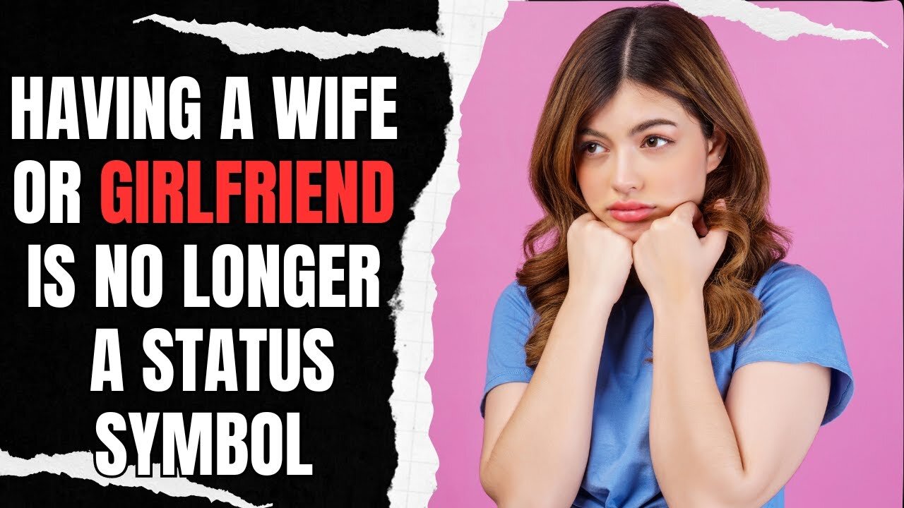 Having A Wife or Girlfriend Is No Longer A Status Symbol For Men