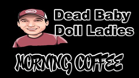 Morning Coffee with more from Dead Baby Doll Ladies