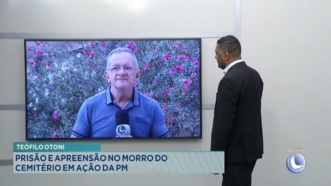 Teófilo Otoni: Prisão e Apreesão no Morro do Cemitério em Ação da PM .