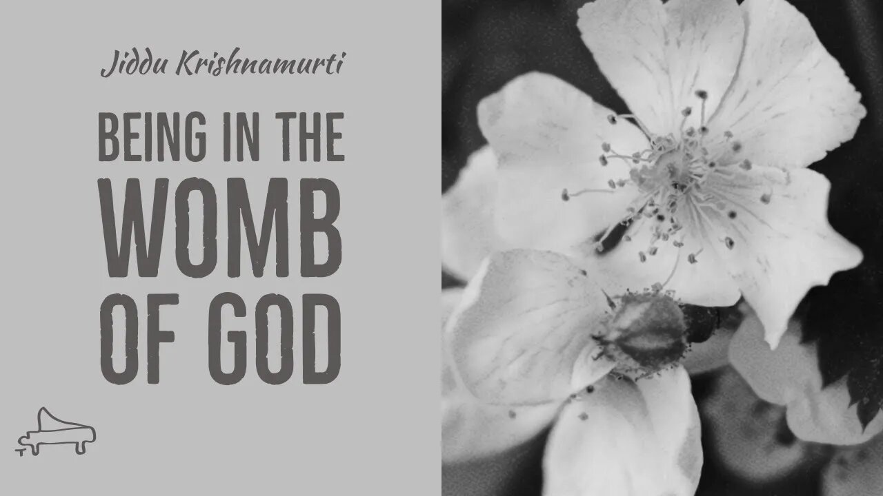 J Krishnamurti | Being in the womb of God | immersive pointer | piano A-Loven