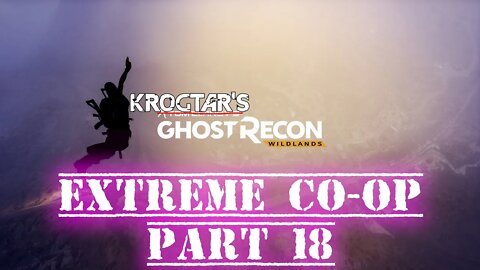 Ghost Recon Wildlands Extreme Co-Op Part 18