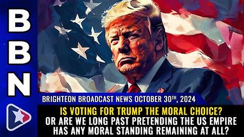 Is voting 4 Trump the MORAL choice?