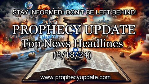 Prophecy Update Top News Headlines - (8/18/24)