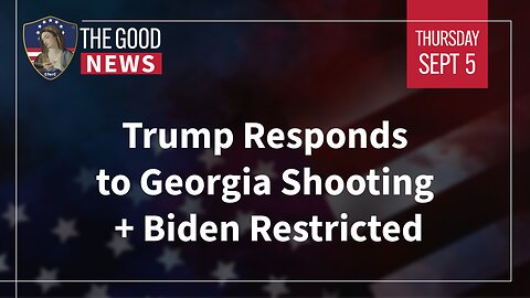 The Good News - September 5th, 2024: Trump Responds to Georgia Shooting, Biden Restricted + More!