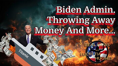 Biden Adim. Throwing Away Money And More... Real News with Lucretia Hughes
