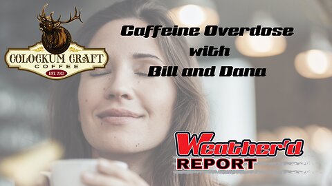 The Weather'd Report - Caffeine Overdose with Bill and Dana
