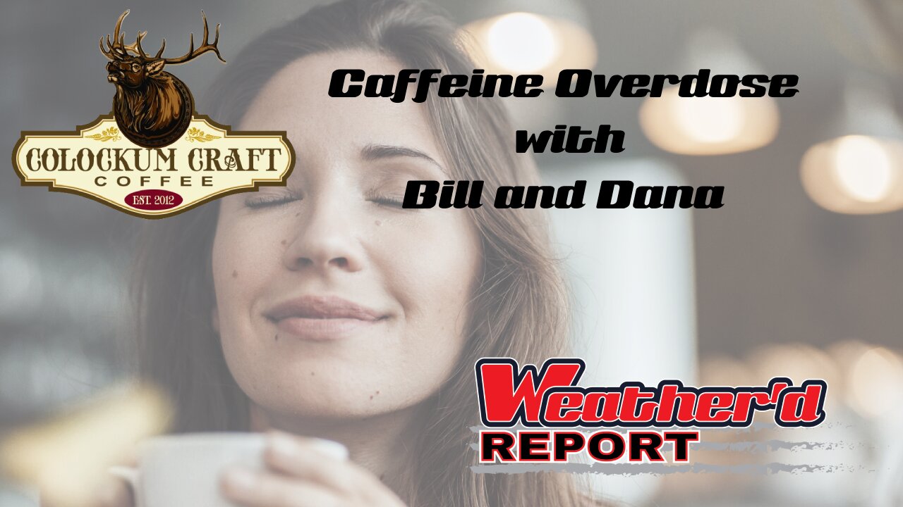 The Weather'd Report - Caffeine Overdose with Bill and Dana