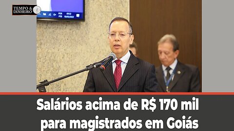 Salários acima de R$ 170 mil para magistrados em Goiás