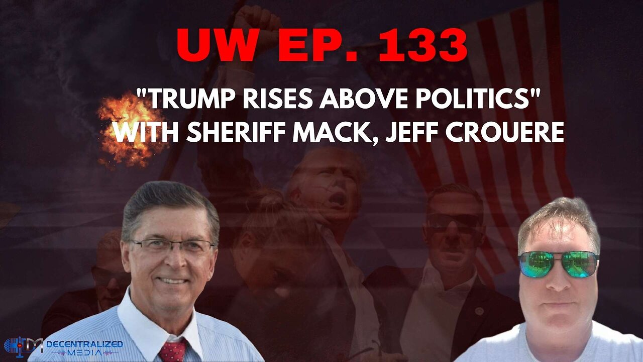 Unrestricted Warfare Ep. 133 | "Trump Rises Above Politics" with Sheriff Mack, Jeff Crouere