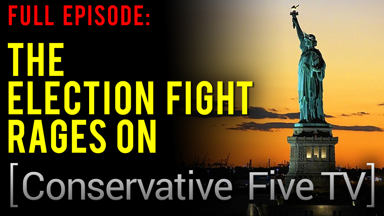 The Election Fight Rages On – Conservative Five TV