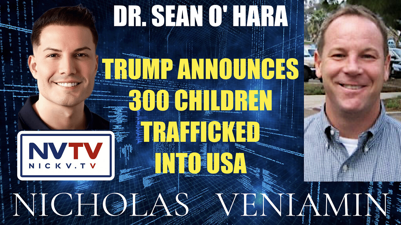 Dr. Sean O' Hara Discusses Trump Announces 300 Children Trafficked Into USA with Nicholas Veniamin