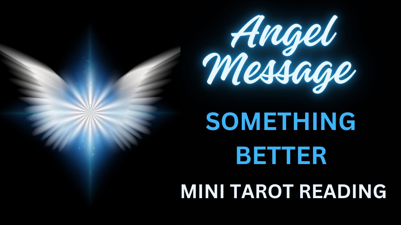 ANGEL MESSAGE ~ SOMETHING BETTER ~ MINI TAROT READING