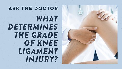 Ask the Doctor: What determines the grade of knee ligament injury?