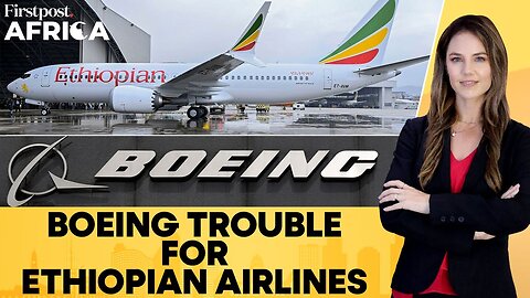 Ethiopian Airlines Forced to Lease Planes Over Boeing Delivery Delays | Firstpost Africa