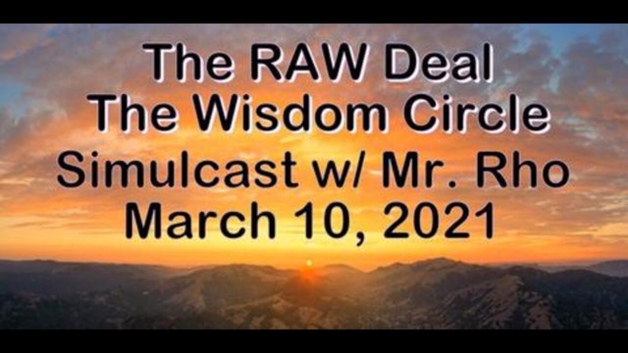 The Raw Deal/Wisdom Circle Simulcast (10 March 2021) with Mr Rho