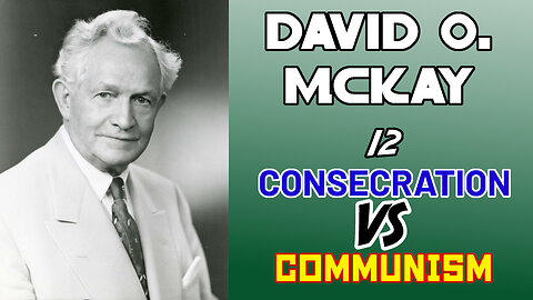 Consecration VS. Communism - 12 - David O. McKay