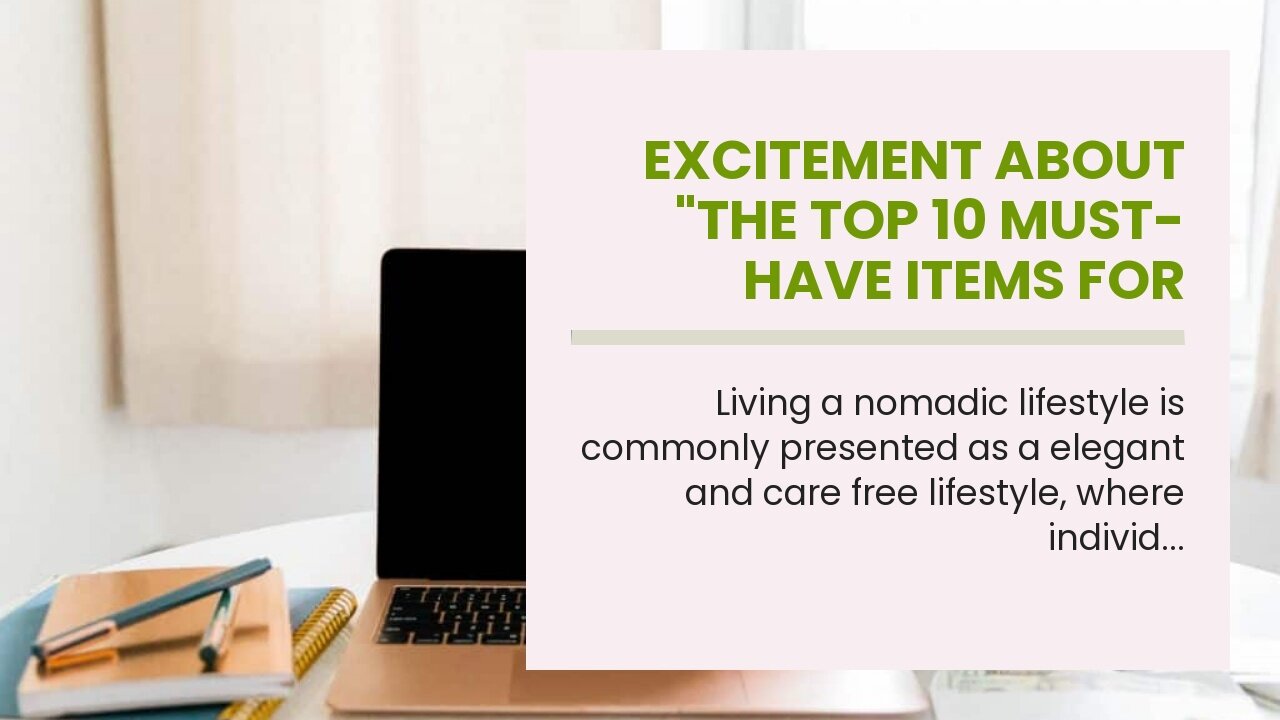 Excitement About "The Top 10 Must-Have Items for Nomads on the Go"