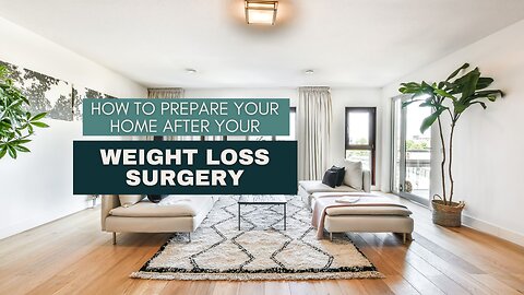 How to Prepare Your Home After Your Weight Loss Surgery