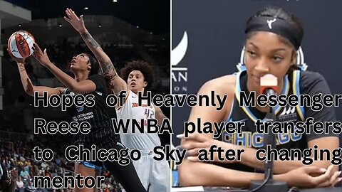 Hopes of Heavenly Messenger Reese WNBA player transfers to Chicago Sky after changing mentor