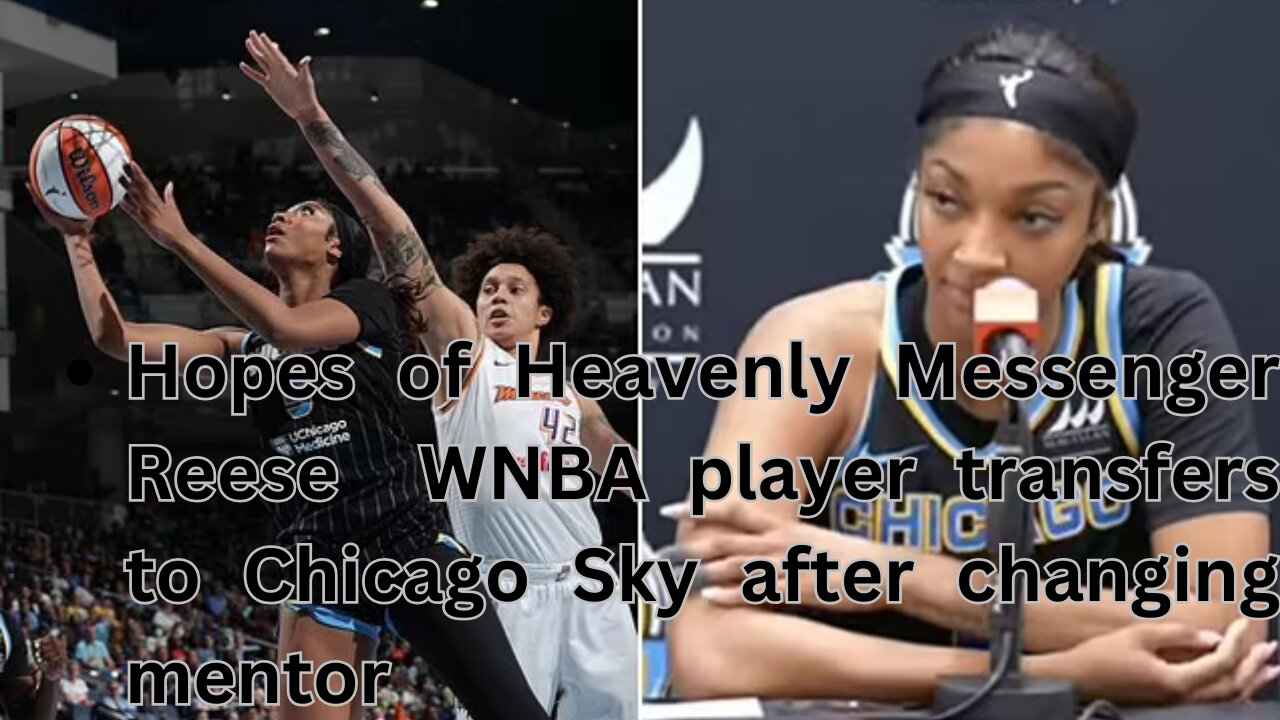 Hopes of Heavenly Messenger Reese WNBA player transfers to Chicago Sky after changing mentor