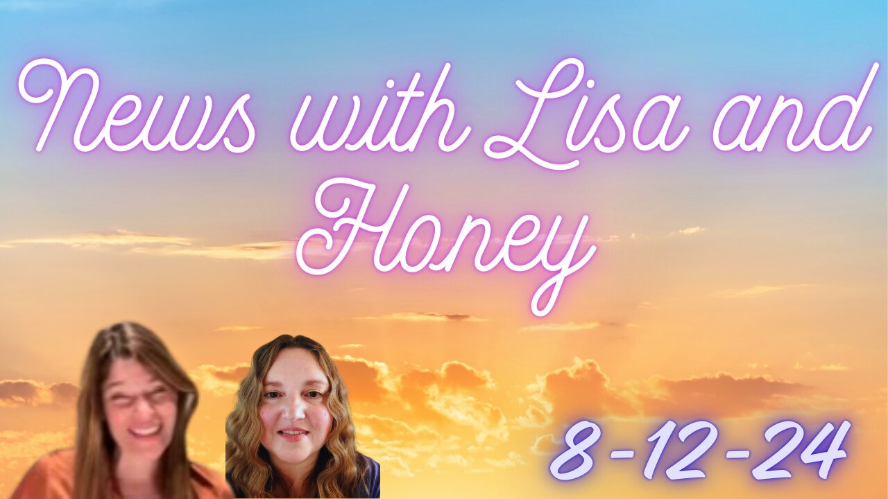 Current News with Lisa and Honey 8-12-24