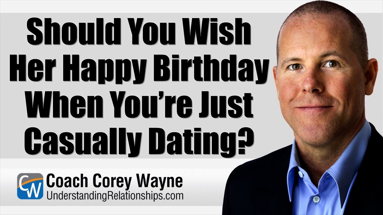 Should You Wish Her Happy Birthday When You’re Just Casually Dating?
