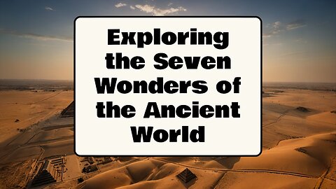 Exploring the Seven Wonders of the Ancient World