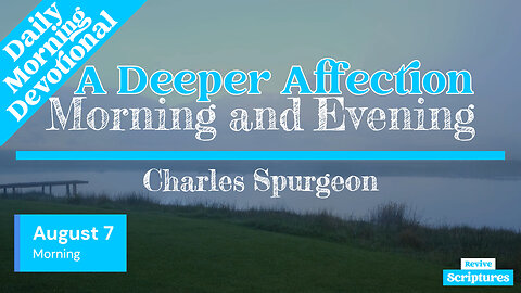 August 7 Morning Devotional | A Deeper Affection | Morning and Evening by Spurgeon