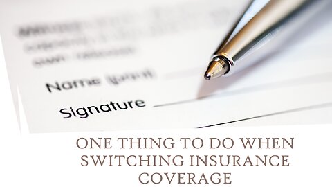 One Thing to Do When Switching Insurance Coverage